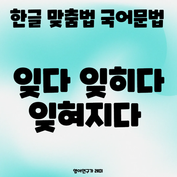 이중피동 표현 예시 잊다 잊히다 잊혀지다 한글 맞춤법 국어문법 이중피동 표현 예시 잊다 잊히다 잊혀지다 한글 맞춤법 국어문법