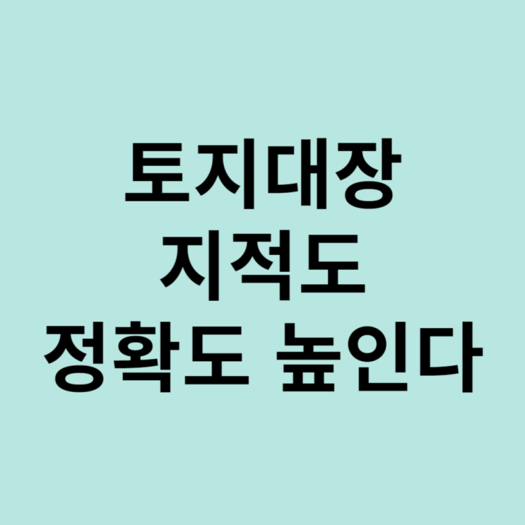  정확성향상위한 토지대장 지적도 측량시행규칙 개정내용