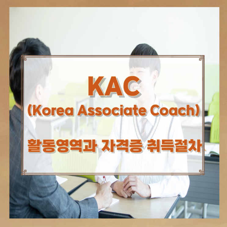 KAC(Korea Associate Coach) 활동영역과 자격증 취득절차 KAC(Korea Associate Coach) 활동영역과 자격증 취득절차