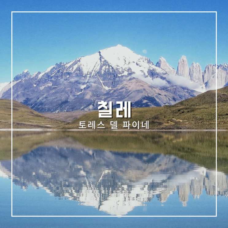  칠레 여행 파타고니아 토레스 델 파이네 국립공원