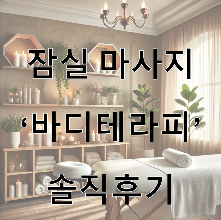  잠실새내 마사지 잘하는곳 추천 '바디테라피' 1인마사지 수기관리 솔직 후기 (여기찐이에요)