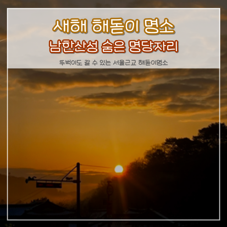  새해 해돋이 명소 뚜벅이도 갈 수 있는 서울근교 남한산성 해돋이 (숨은 명당자리와 꿀팁)