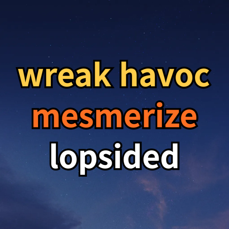  wreak havoc, mesmerize, lopsided 뜻 예문 고급영어단어 알아보기