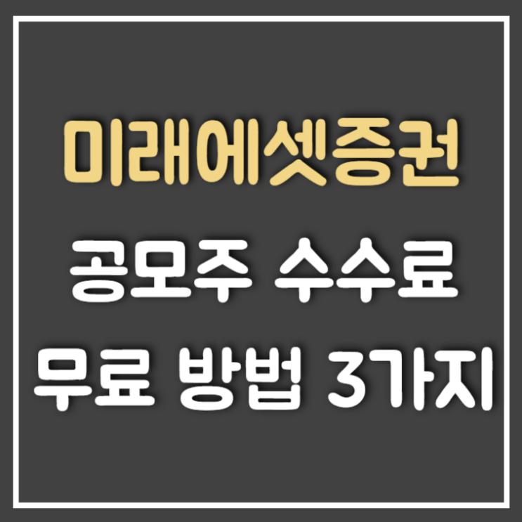  미래에셋증권 공모주 수수료 면제 받는 방법 3가지 (Ft : 가족합산등급)