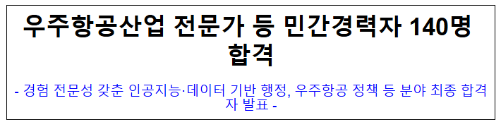 (경력채용과) 우주항공산업 전문가 등 민간경력자 140명 합격 (경력채용과) 우주항공산업 전문가 등 민간경력자 140명 합격