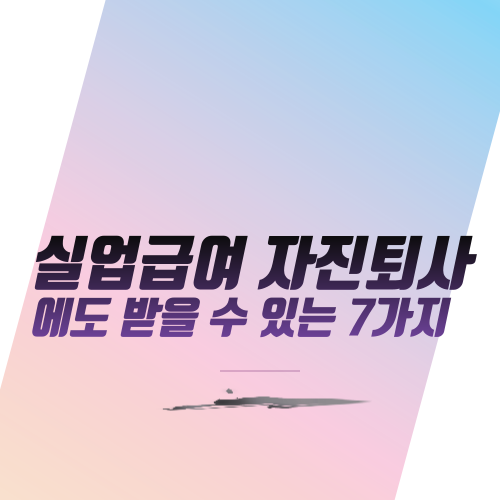  실업급여 자진퇴사에도 받을 수 있는  조건 7가지