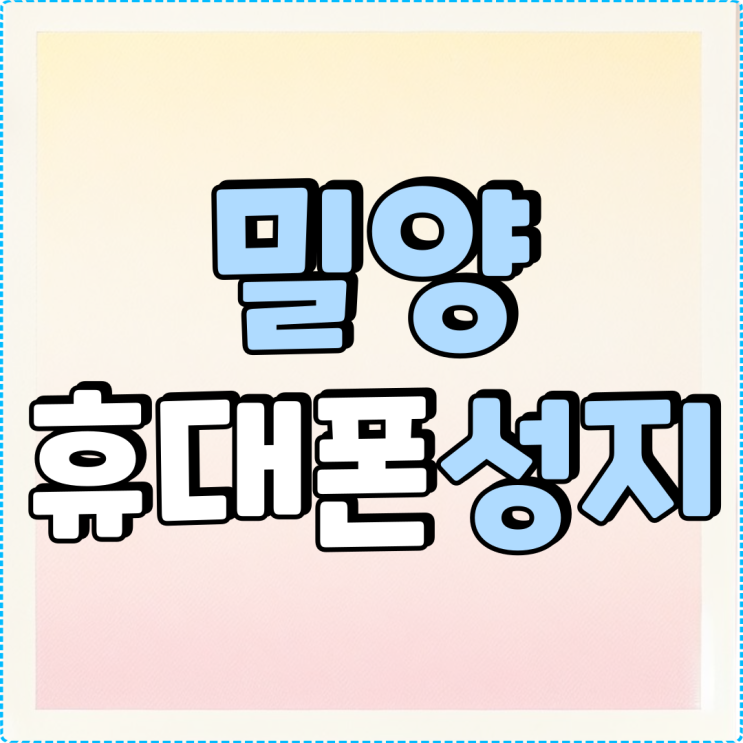 밀양 휴대폰 성지 핸드폰 구입 필수 체크리스트 밀양 휴대폰 성지 핸드폰 구입 필수 체크리스트