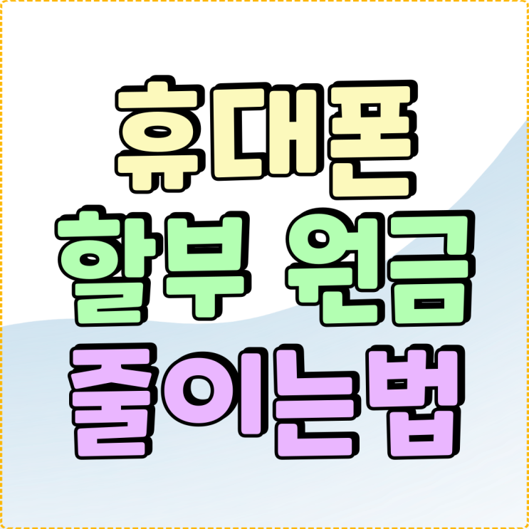 휴대폰 할부 이자 분할상환금 줄이는 방법 휴대폰 할부 이자 분할상환금 줄이는 방법