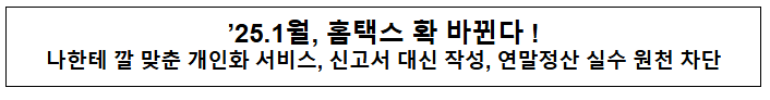 ’25.1월, 홈택스 확 바뀐다! ’25.1월, 홈택스 확 바뀐다!