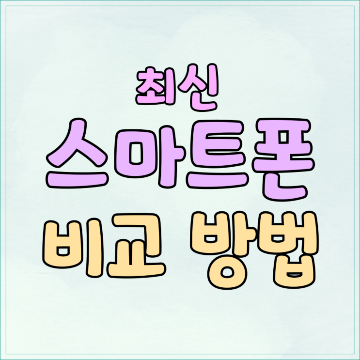 최신 스마트폰 아이폰 갤럭시 비교 선택 방법 최신 스마트폰 아이폰 갤럭시 비교 선택 방법
