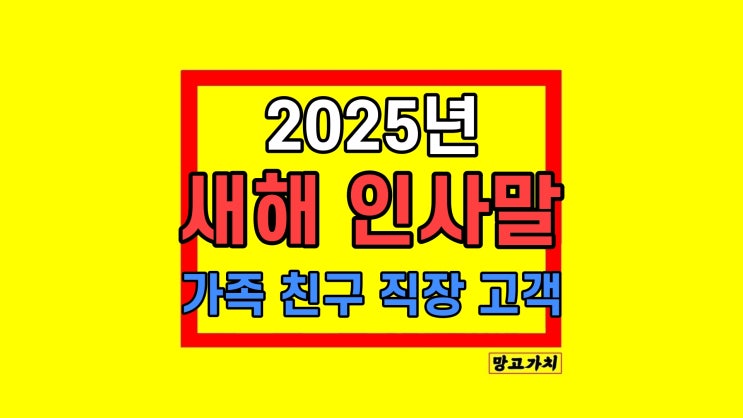 25년 새해 인사말 2025 좋은 글 가족 친구 직장 동료 고객 25년 새해 인사말 2025 좋은 글 가족 친구 직장 동료 고객