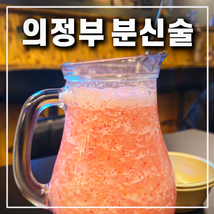  의정부 신곡동 맛집 분신술 딸기 막걸리가 맛있는 가성비 술집