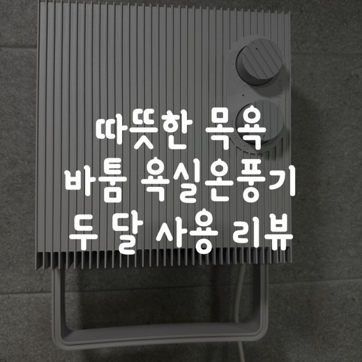  따뜻한 목욕 바툼 욕실온풍기 두 달 사용 리뷰