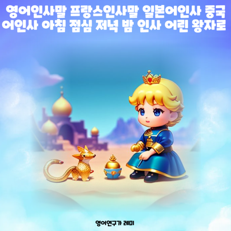 영어인사말 프랑스인사말 일본어인사 중국어인사 아침 점심 저녁 밤 인사 어린 왕자로 배워보자! 영어인사말 프랑스인사말 일본어인사 중국어인사 아침 점심 저녁 밤 인사 어린 왕자로 배워보자!