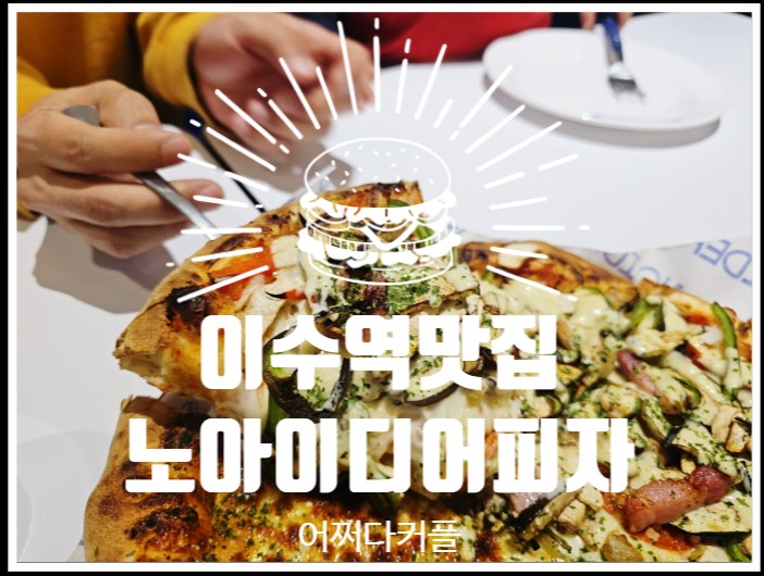  이수역 점심 맛집 노아이디어피자! 웨이팅 이유 있는 핫플