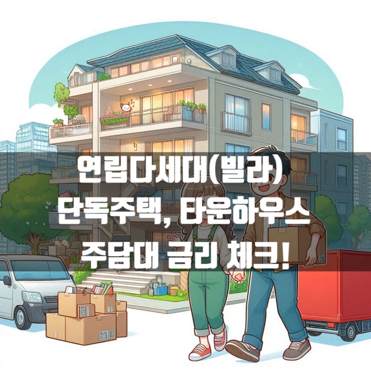  연립다세대(빌라) 단독주택, 타운하우스 주택담보대출 현재 금리와 내용 알아보기!