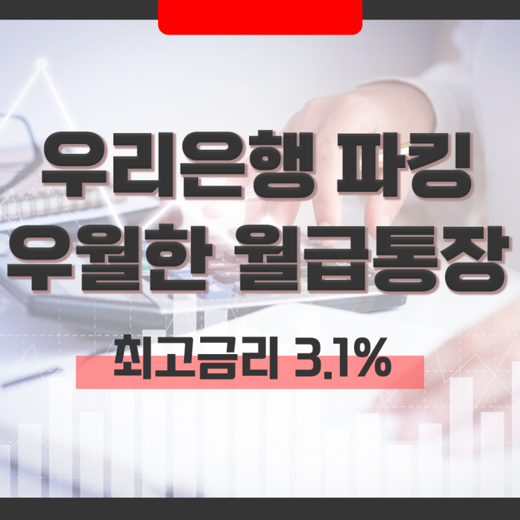  우리은행 특판 파킹통장 '우월한 월급 통장' 최고금리 연 3.1% 우대이율 조건과 상품 특징