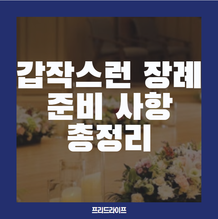  프리드라이프 상조 갑작스런 장례, 당황하지 않으려면 이것부터 준비하세요