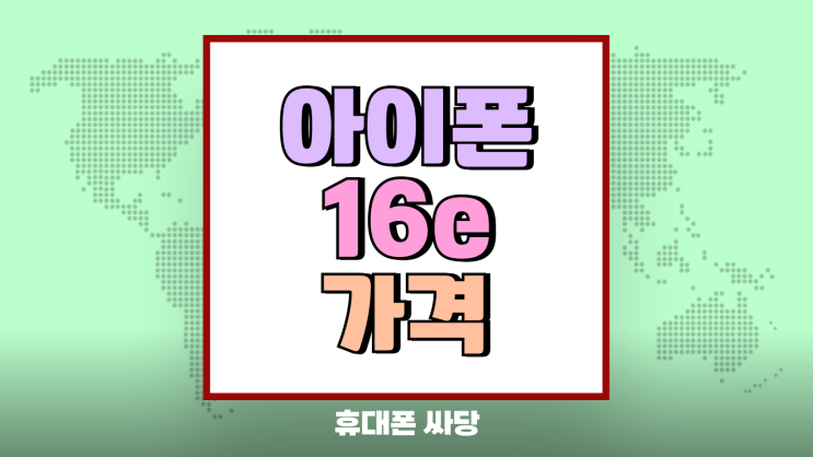 아이폰16e 가격 부담없는 성지 시세 확인 아이폰16e 가격 부담없는 성지 시세 확인