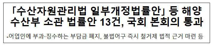 「수산자원관리법 일부개정법률안」 등 해양수산부 소관 법률안 13건, 국회 본회의 통과 「수산자원관리법 일부개정법률안」 등 해양수산부 소관 법률안 13건, 국회 본회의 통과