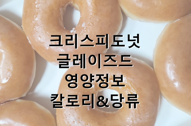  크리스피도넛 오리지널 글레이즈드_영양정보(칼로리&당류&포회지방&단백질)