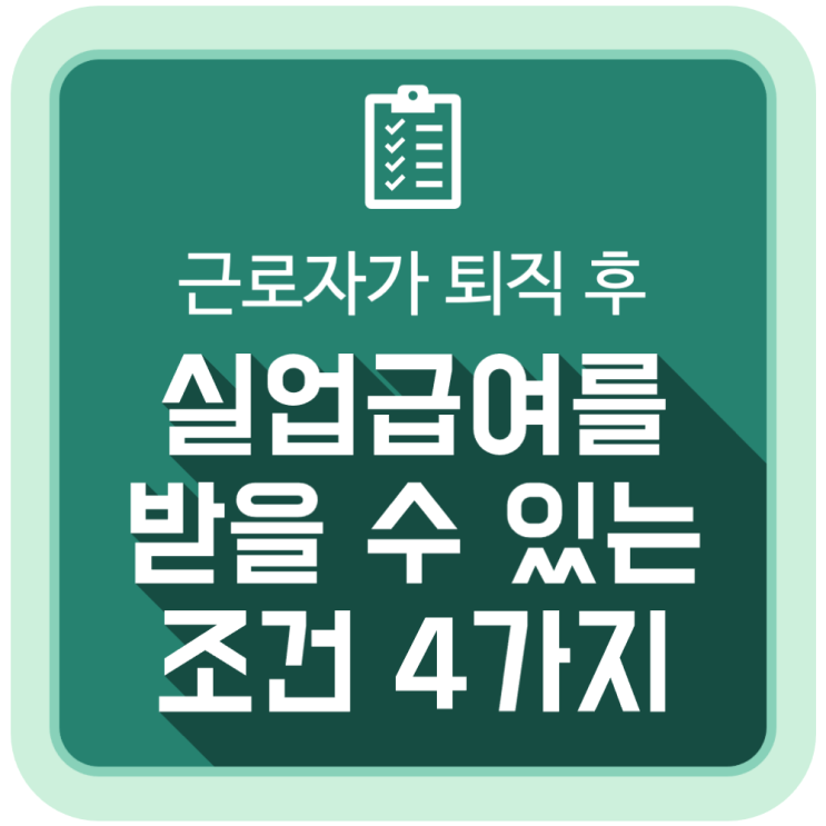 퇴직 후 실업급여를 받을 수 있는 조건 4가지 퇴직 후 실업급여를 받을 수 있는 조건 4가지
