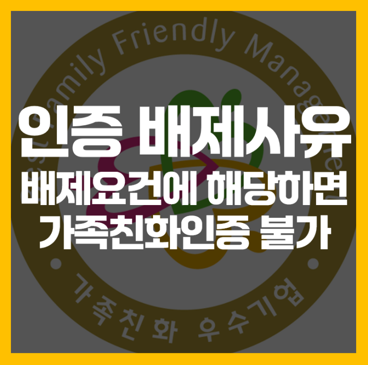  가족친화인증 배제사유 확인 필수! 이 요건에 해당하면 인증 불가합니다