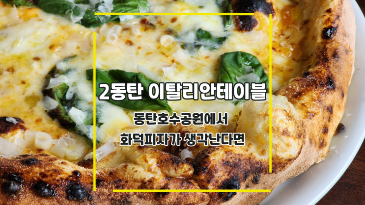  [2동탄 이탈리안테이블] 동탄호수공원에서 화덕피자가 생각난다면