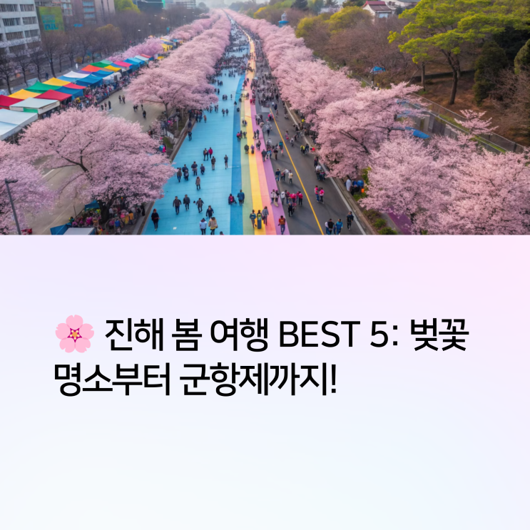  진해 가볼만한곳 추천 BEST 5, 벚꽃·군항제·데이트 다 잡은 루트