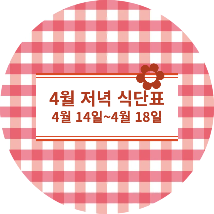  [4월 식단표] 저녁식사 : 4월14일~4월18일