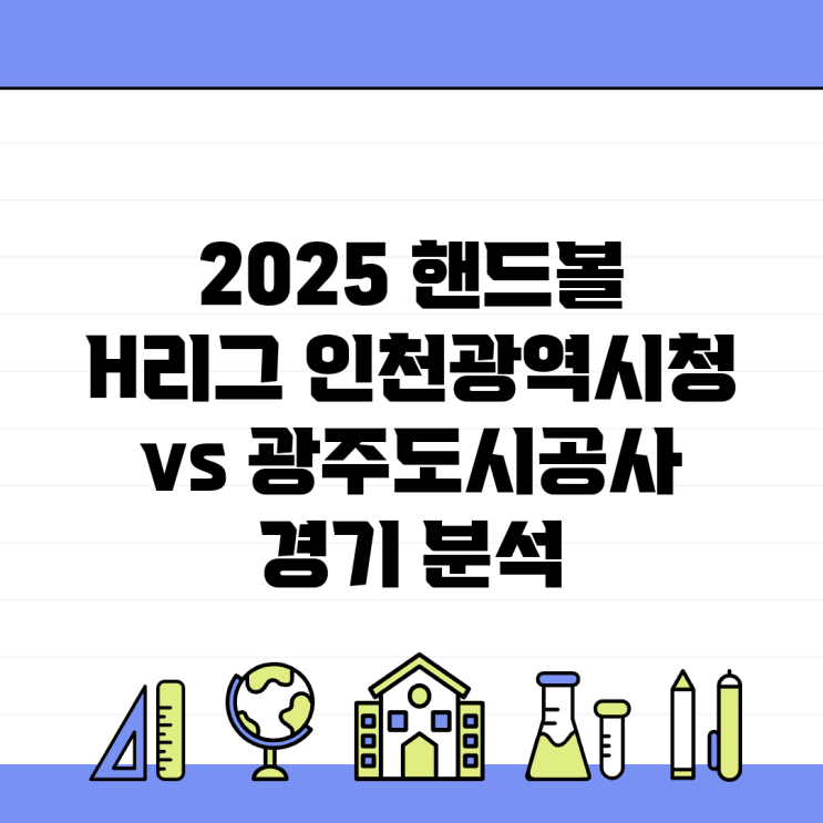 2025 <b>핸드볼</b> H리그 <b>인천</b>광역시청 vs 광주<b>도시공사</b> 경기 분석