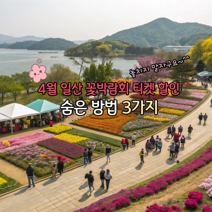  4월 일산 꽃박람회 티켓 할인 받는 숨은 방법 3가지