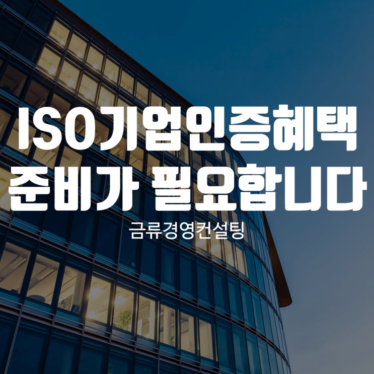  ISO기업인증혜택 챙기시려면 효과적으로 준비가 필요합니다