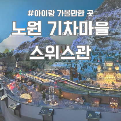  노원 기차마을 스위스관 서울 실내 아이랑 가볼만한 곳