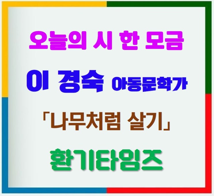 오늘의 시 한 모금_이 경숙 아동문학가의 '나무처럼 살기'_환기타임즈 오늘의 시 한 모금_이 경숙 아동문학가의 '나무처럼 살기'_환기타임즈