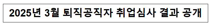 2025년 3월 퇴직공직자 취업심사 결과 공개 2025년 3월 퇴직공직자 취업심사 결과 공개