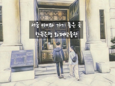  [서울 중구] 명동 무료 박물관 한국은행 화폐박물관 서울 아이와 가볼만한 곳