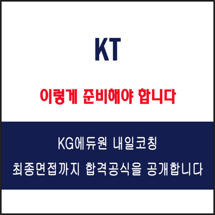  KT(케이티) 채용 면접 컨설팅 학원, 모의 면접 예상 질문 및 유형별 준비 방법과 주의할 점, 체크리리스, KG에듀원 내일코칭