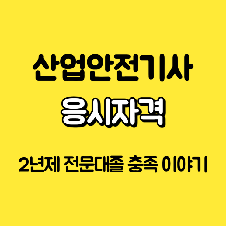 산업안전기사 응시자격 충족 2년제 전문대졸 이야기 산업안전기사 응시자격 충족 2년제 전문대졸 이야기