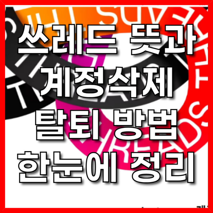  인스타 스레드 THREADS 쓰레드 뜻과 계정삭제 탈퇴 방법 한눈에 정리