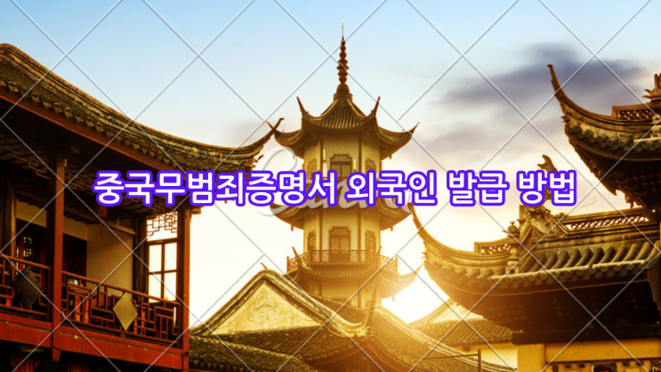  중국무범죄증명서 외국인 발급 방법: 대행사 활용부터 직접 신청까지 완벽 가이드