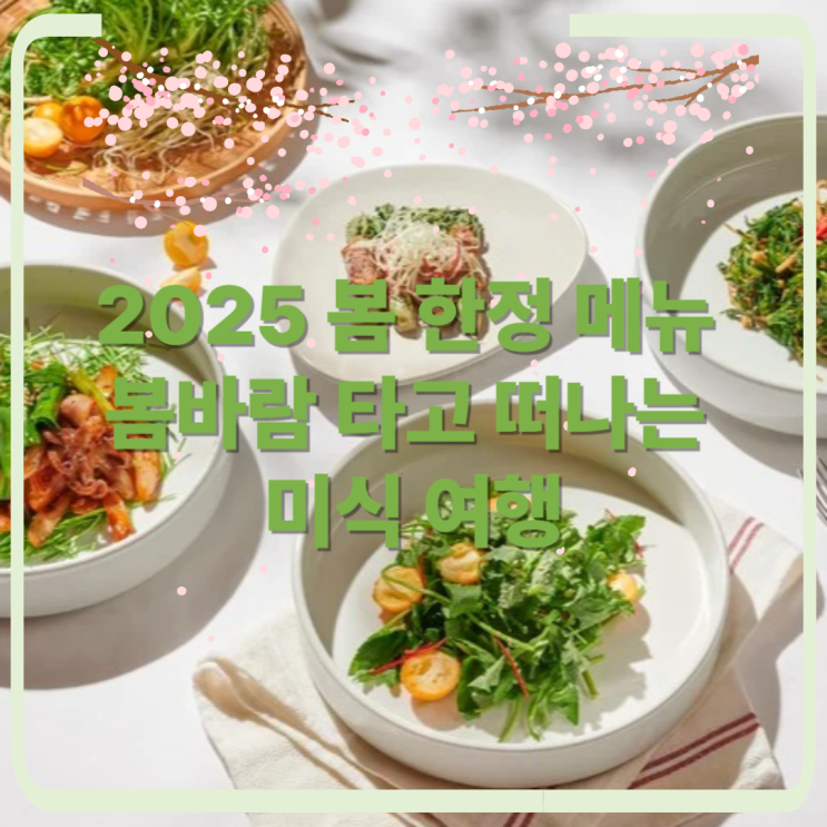   2025 봄 한정 메뉴 맛집 리스트! 봄바람 타고 떠나는 미식 여행 ️