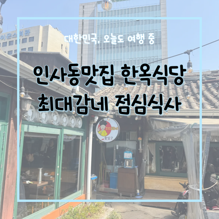  서울 인사동맛집 한옥식당 최대감네 엄마랑 데이트
