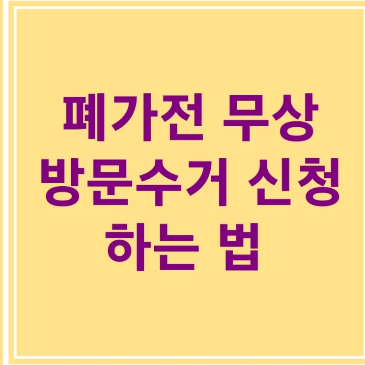  폐가전무료수거 방문 서비스 신청하는 법, 차근차근 알아보기