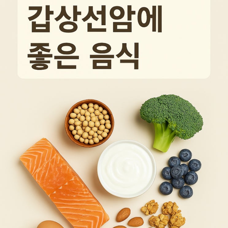  갑상선암 수술 후 먹으면 좋은 음식 총정리(식단표 포함!) 셀레늄,단백질, 항산화 음식 추천