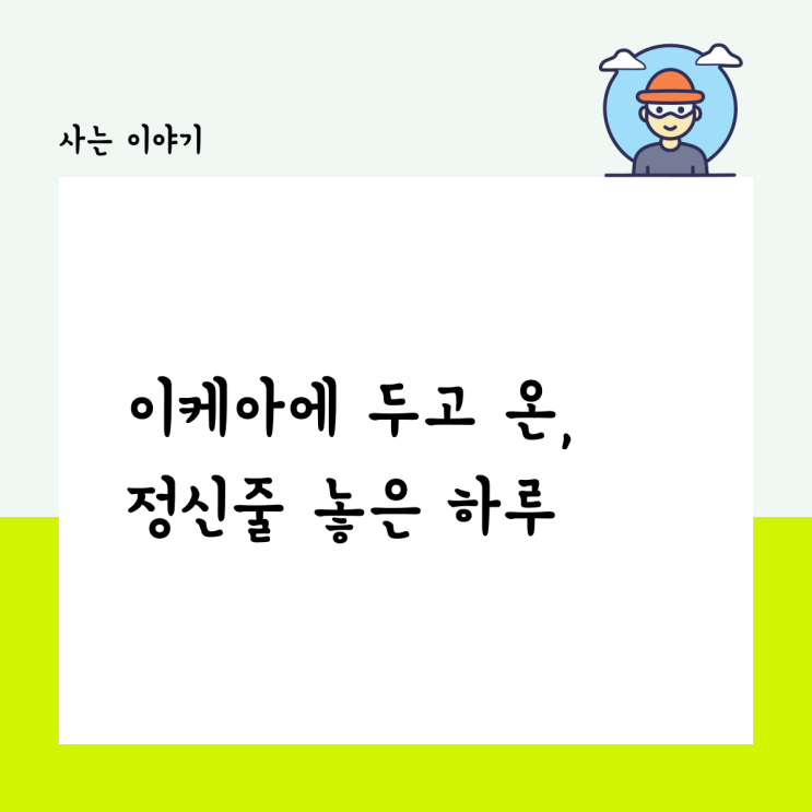  이케아에 두고 온, 정신줄 놓은 하루