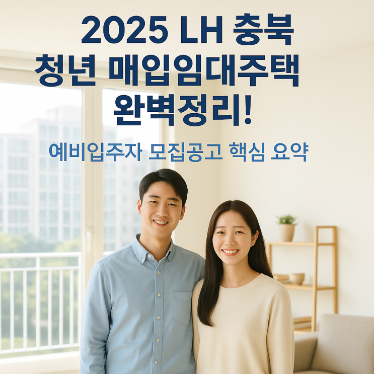  2025년 LH 충북 청년 매입임대주택 완벽정리! 예비입주자 모집공고 핵심 요약