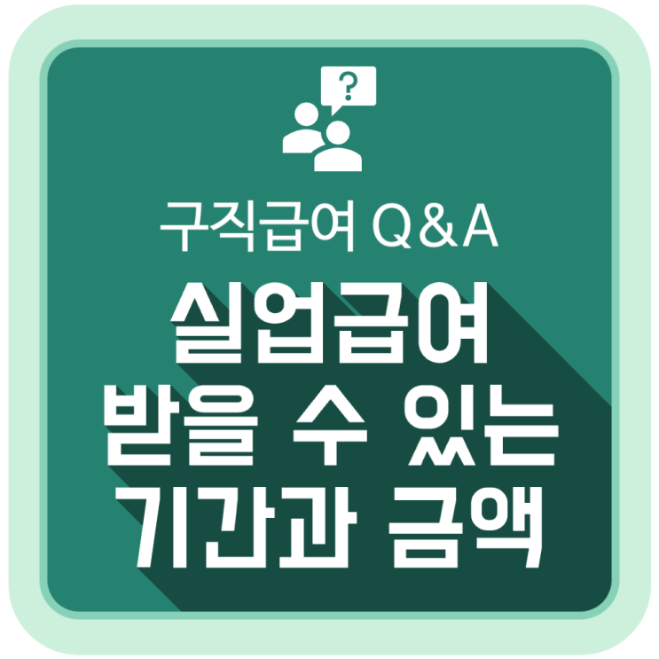 퇴직 후 실업급여(구직급여) 받을 수 있는 기간과 금액은? 퇴직 후 실업급여(구직급여) 받을 수 있는 기간과 금액은?