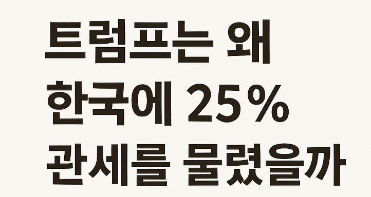  [이슈 뒤집어 보기] 트럼프는 왜 한국에 25% 관세를 물렸을까? 1편 – 무역전쟁이 아닌 ‘패권전쟁’의 서막