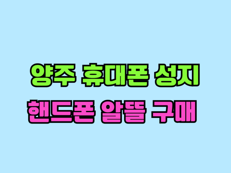  양주 휴대폰 성지 핸드폰 알뜰 구매 가이드